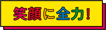 ＼スペシャルコンテンツ公開中／笑顔に全力！